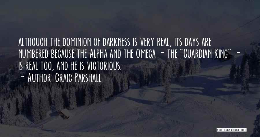 Craig Parshall Quotes: Although The Dominion Of Darkness Is Very Real, Its Days Are Numbered Because The Alpha And The Omega - The