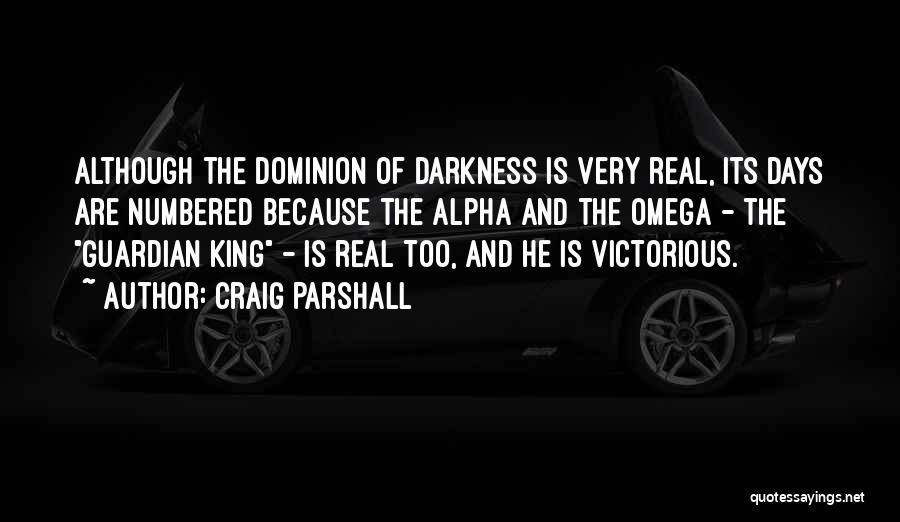 Craig Parshall Quotes: Although The Dominion Of Darkness Is Very Real, Its Days Are Numbered Because The Alpha And The Omega - The