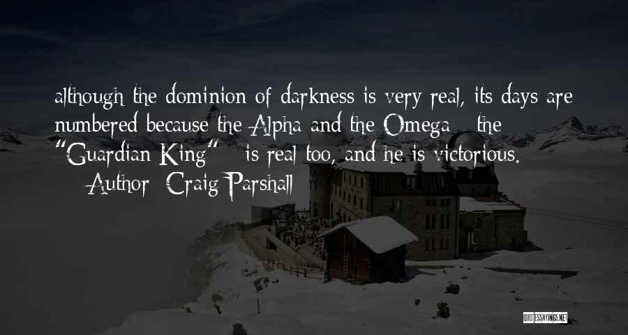 Craig Parshall Quotes: Although The Dominion Of Darkness Is Very Real, Its Days Are Numbered Because The Alpha And The Omega - The