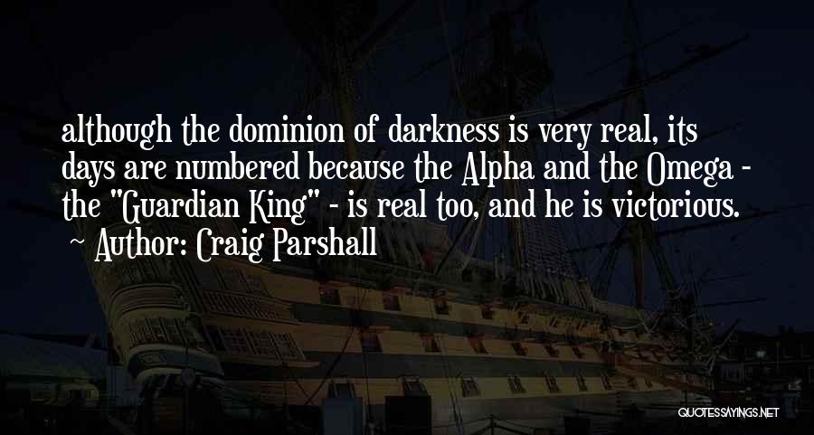 Craig Parshall Quotes: Although The Dominion Of Darkness Is Very Real, Its Days Are Numbered Because The Alpha And The Omega - The