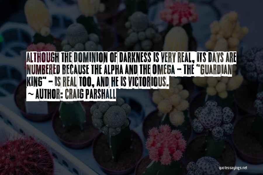 Craig Parshall Quotes: Although The Dominion Of Darkness Is Very Real, Its Days Are Numbered Because The Alpha And The Omega - The