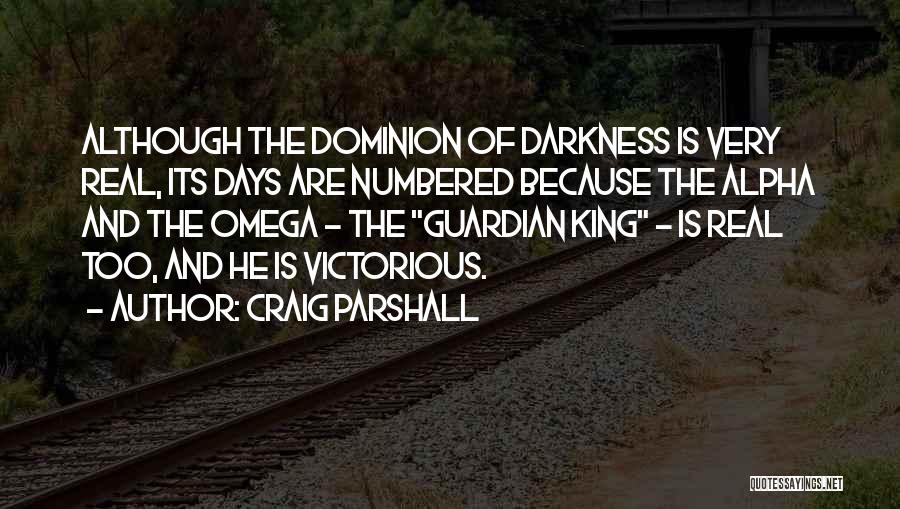 Craig Parshall Quotes: Although The Dominion Of Darkness Is Very Real, Its Days Are Numbered Because The Alpha And The Omega - The