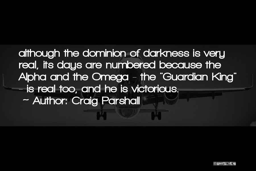 Craig Parshall Quotes: Although The Dominion Of Darkness Is Very Real, Its Days Are Numbered Because The Alpha And The Omega - The