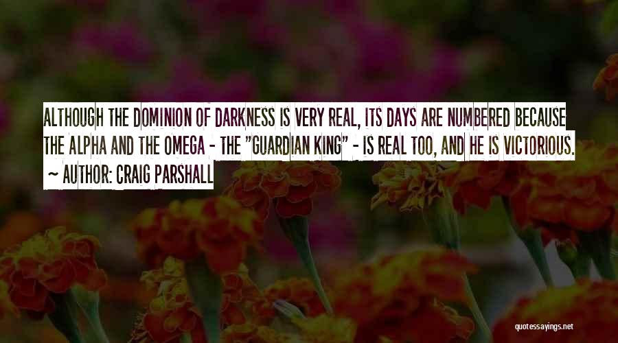 Craig Parshall Quotes: Although The Dominion Of Darkness Is Very Real, Its Days Are Numbered Because The Alpha And The Omega - The