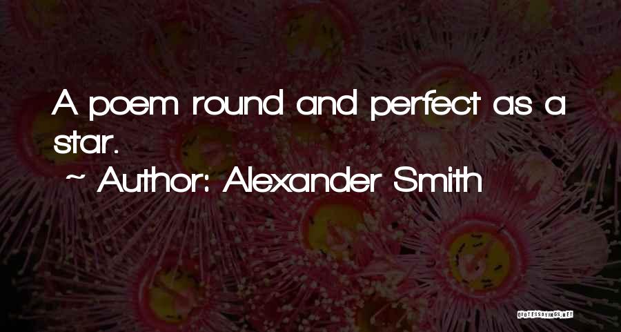 Alexander Smith Quotes: A Poem Round And Perfect As A Star.