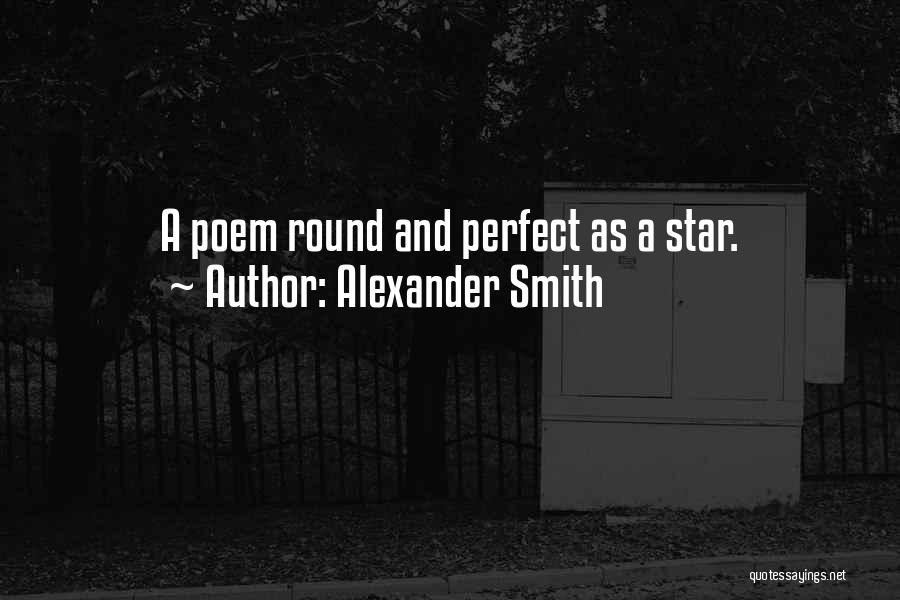 Alexander Smith Quotes: A Poem Round And Perfect As A Star.