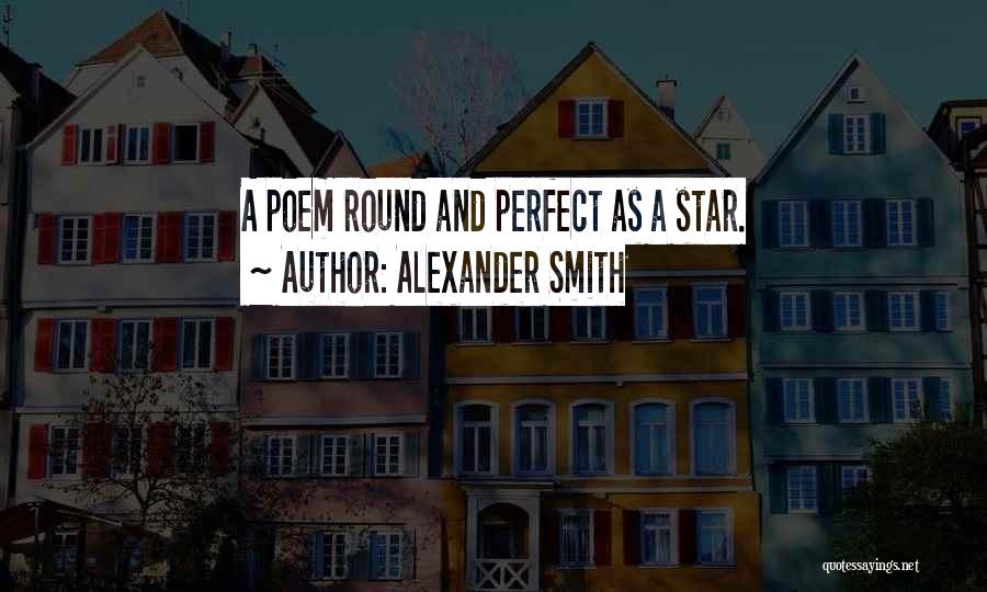 Alexander Smith Quotes: A Poem Round And Perfect As A Star.