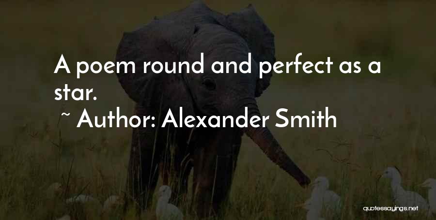 Alexander Smith Quotes: A Poem Round And Perfect As A Star.