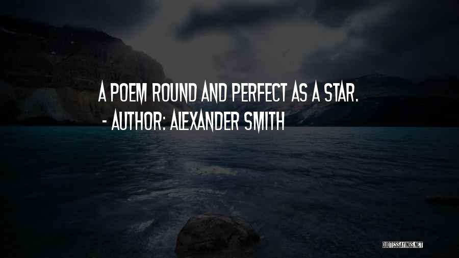 Alexander Smith Quotes: A Poem Round And Perfect As A Star.