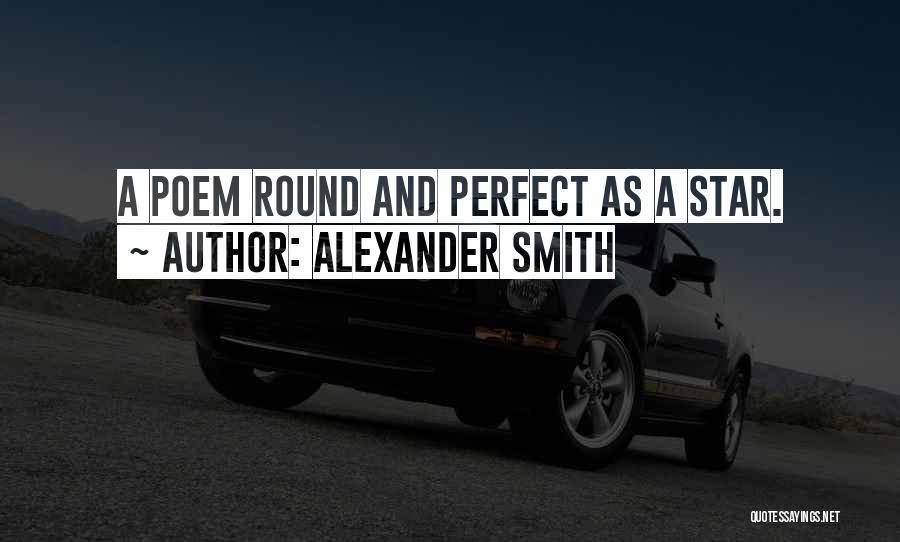 Alexander Smith Quotes: A Poem Round And Perfect As A Star.