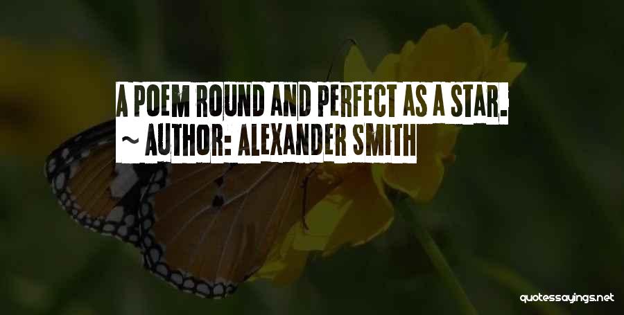 Alexander Smith Quotes: A Poem Round And Perfect As A Star.