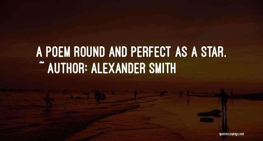 Alexander Smith Quotes: A Poem Round And Perfect As A Star.