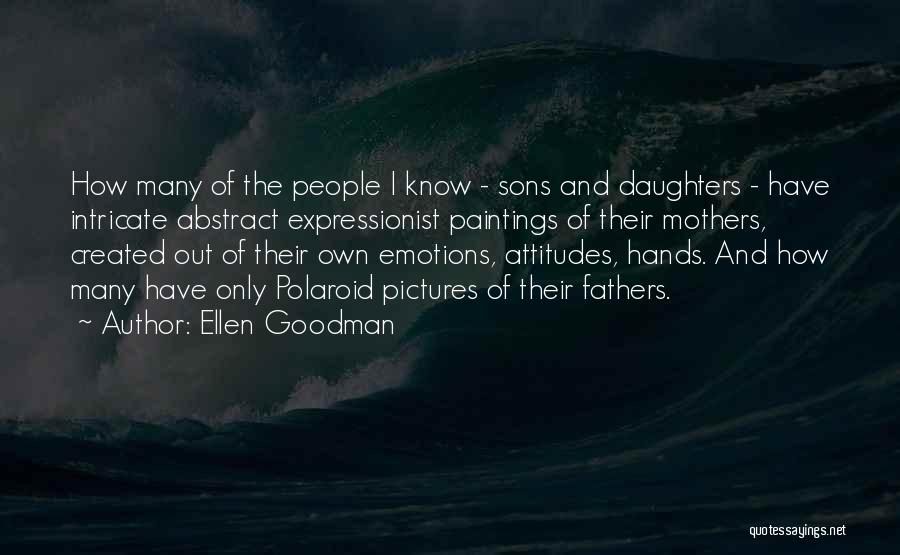 Ellen Goodman Quotes: How Many Of The People I Know - Sons And Daughters - Have Intricate Abstract Expressionist Paintings Of Their Mothers,