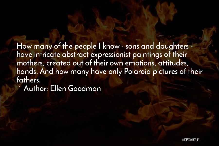 Ellen Goodman Quotes: How Many Of The People I Know - Sons And Daughters - Have Intricate Abstract Expressionist Paintings Of Their Mothers,