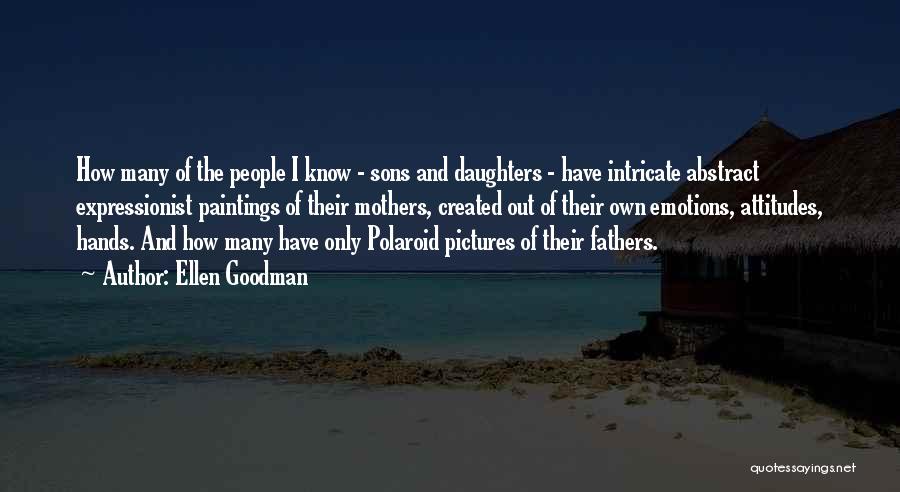 Ellen Goodman Quotes: How Many Of The People I Know - Sons And Daughters - Have Intricate Abstract Expressionist Paintings Of Their Mothers,