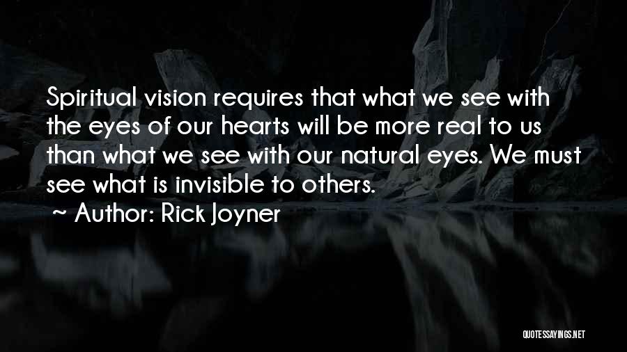 Rick Joyner Quotes: Spiritual Vision Requires That What We See With The Eyes Of Our Hearts Will Be More Real To Us Than
