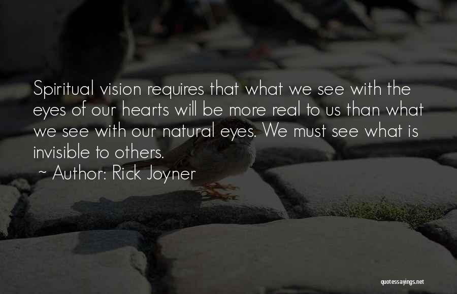 Rick Joyner Quotes: Spiritual Vision Requires That What We See With The Eyes Of Our Hearts Will Be More Real To Us Than