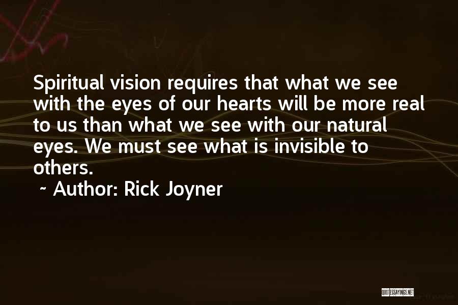 Rick Joyner Quotes: Spiritual Vision Requires That What We See With The Eyes Of Our Hearts Will Be More Real To Us Than