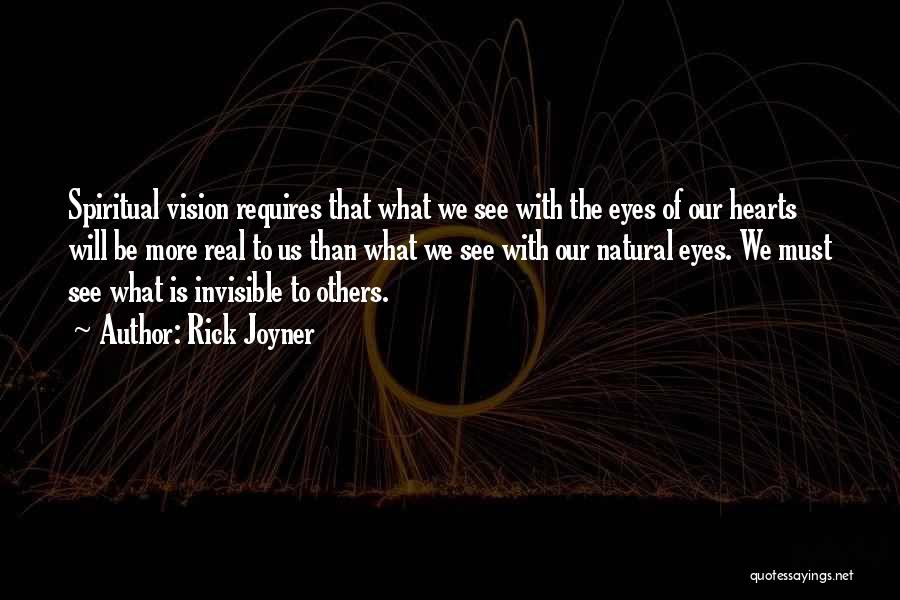 Rick Joyner Quotes: Spiritual Vision Requires That What We See With The Eyes Of Our Hearts Will Be More Real To Us Than