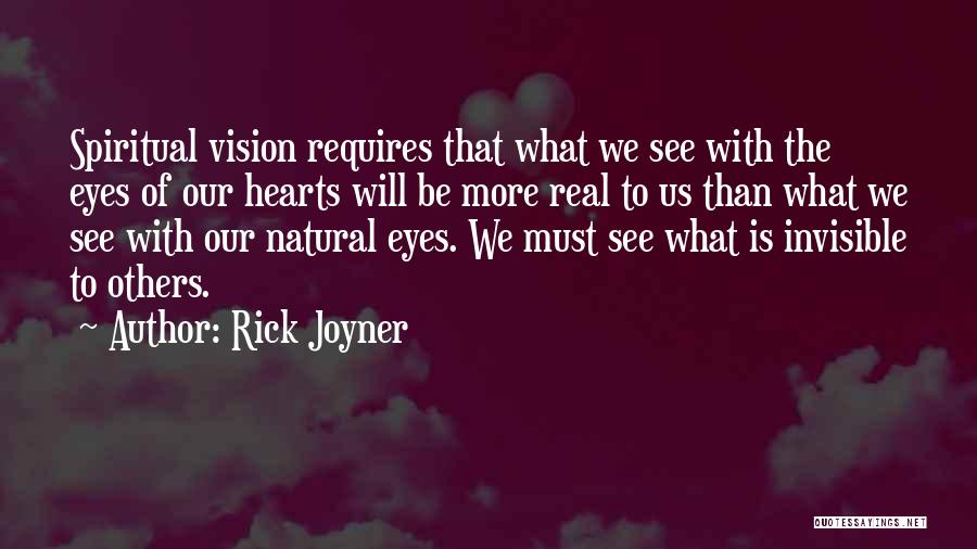 Rick Joyner Quotes: Spiritual Vision Requires That What We See With The Eyes Of Our Hearts Will Be More Real To Us Than