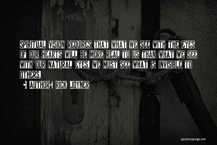 Rick Joyner Quotes: Spiritual Vision Requires That What We See With The Eyes Of Our Hearts Will Be More Real To Us Than