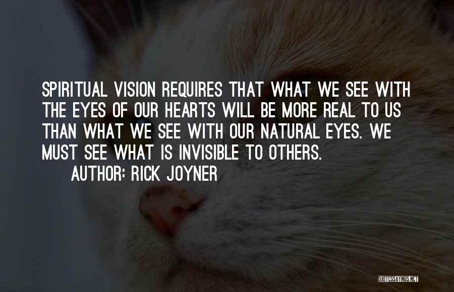 Rick Joyner Quotes: Spiritual Vision Requires That What We See With The Eyes Of Our Hearts Will Be More Real To Us Than