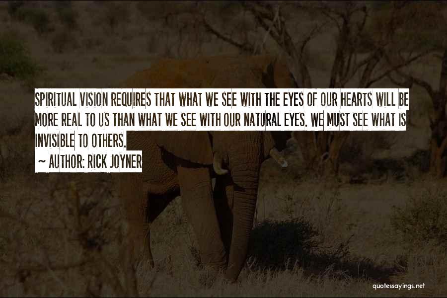 Rick Joyner Quotes: Spiritual Vision Requires That What We See With The Eyes Of Our Hearts Will Be More Real To Us Than