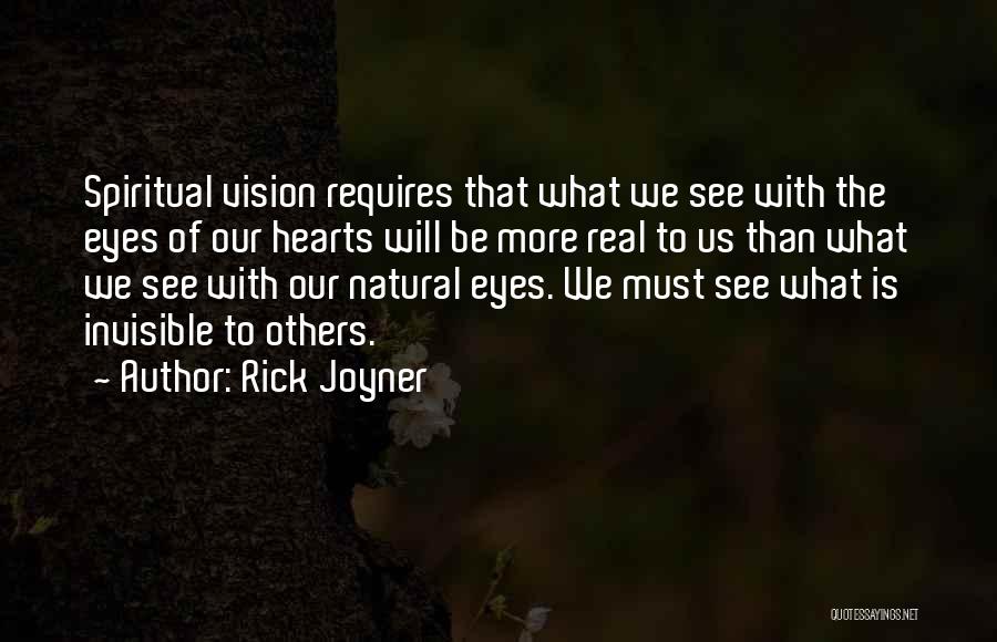 Rick Joyner Quotes: Spiritual Vision Requires That What We See With The Eyes Of Our Hearts Will Be More Real To Us Than