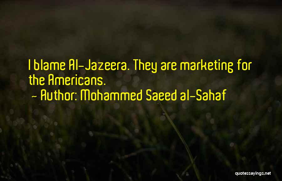 Mohammed Saeed Al-Sahaf Quotes: I Blame Al-jazeera. They Are Marketing For The Americans.