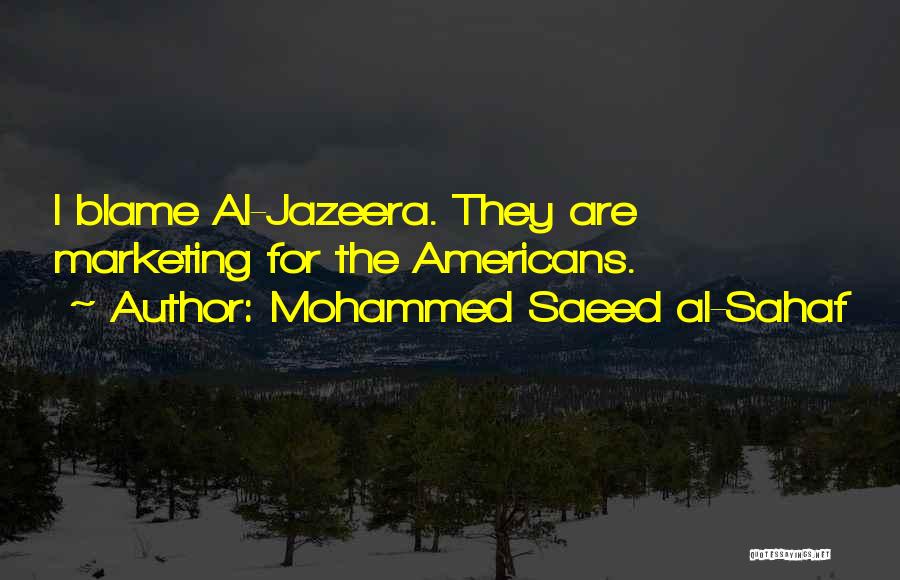 Mohammed Saeed Al-Sahaf Quotes: I Blame Al-jazeera. They Are Marketing For The Americans.