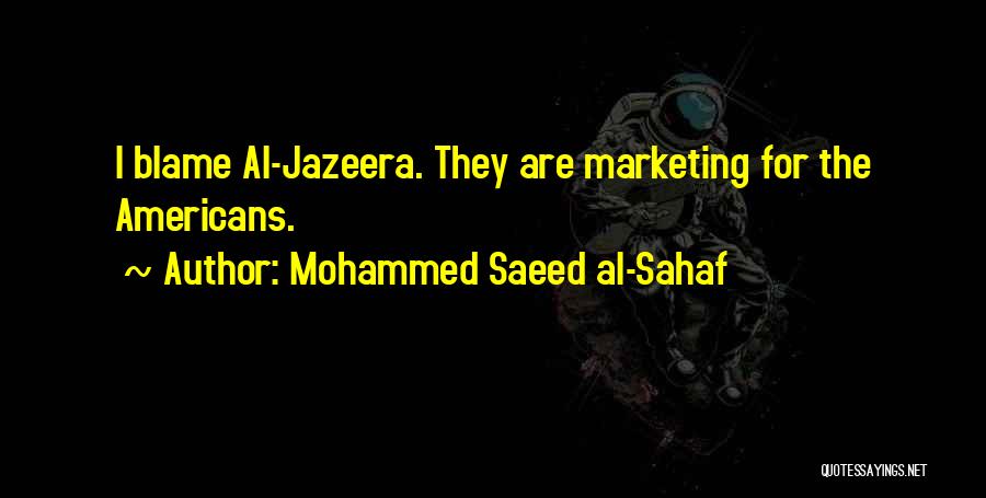 Mohammed Saeed Al-Sahaf Quotes: I Blame Al-jazeera. They Are Marketing For The Americans.