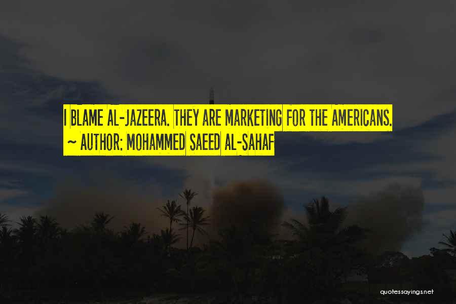 Mohammed Saeed Al-Sahaf Quotes: I Blame Al-jazeera. They Are Marketing For The Americans.