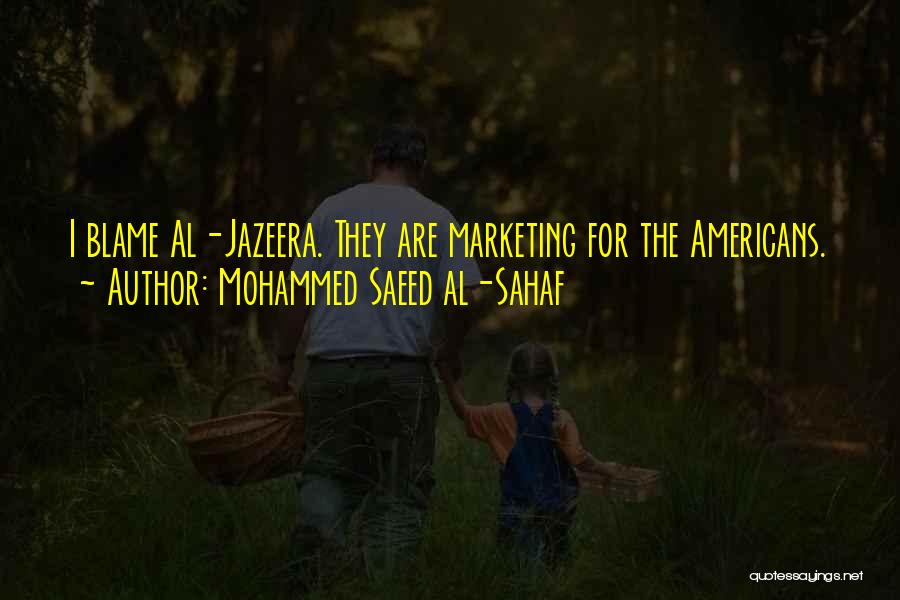 Mohammed Saeed Al-Sahaf Quotes: I Blame Al-jazeera. They Are Marketing For The Americans.