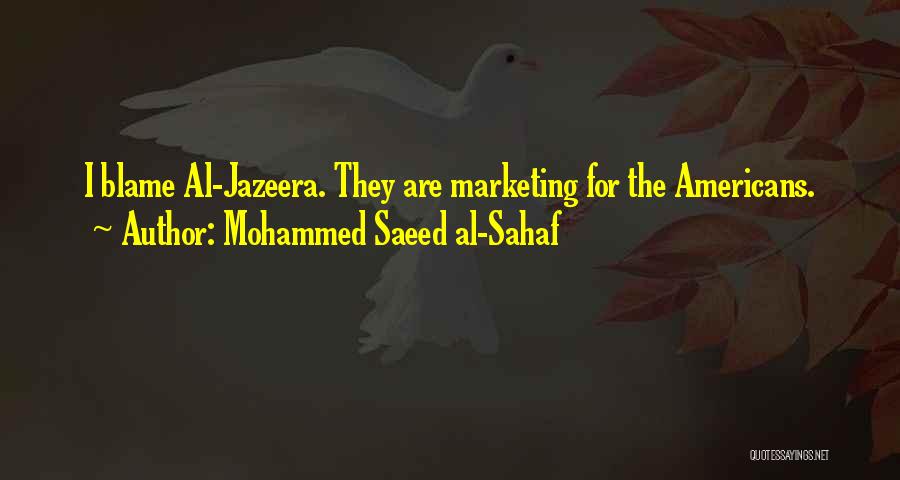 Mohammed Saeed Al-Sahaf Quotes: I Blame Al-jazeera. They Are Marketing For The Americans.