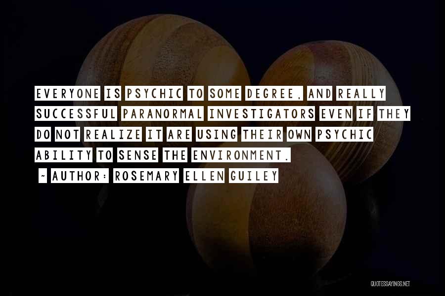 Rosemary Ellen Guiley Quotes: Everyone Is Psychic To Some Degree, And Really Successful Paranormal Investigators Even If They Do Not Realize It Are Using
