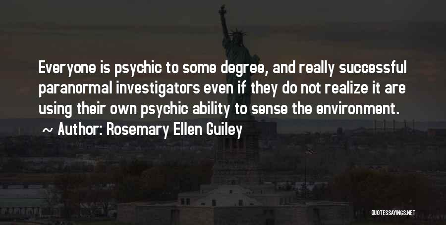 Rosemary Ellen Guiley Quotes: Everyone Is Psychic To Some Degree, And Really Successful Paranormal Investigators Even If They Do Not Realize It Are Using