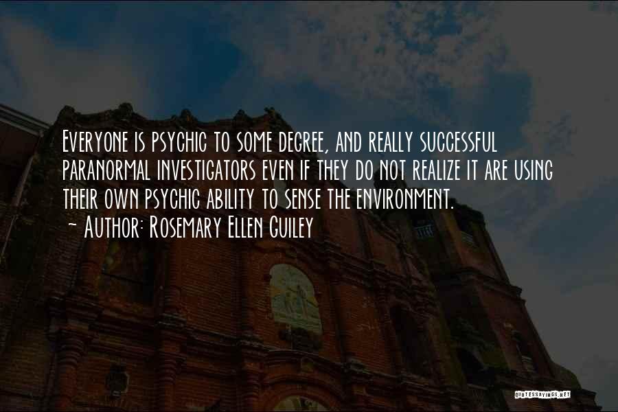 Rosemary Ellen Guiley Quotes: Everyone Is Psychic To Some Degree, And Really Successful Paranormal Investigators Even If They Do Not Realize It Are Using