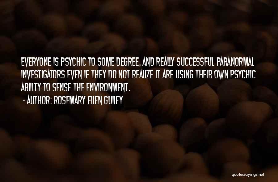 Rosemary Ellen Guiley Quotes: Everyone Is Psychic To Some Degree, And Really Successful Paranormal Investigators Even If They Do Not Realize It Are Using