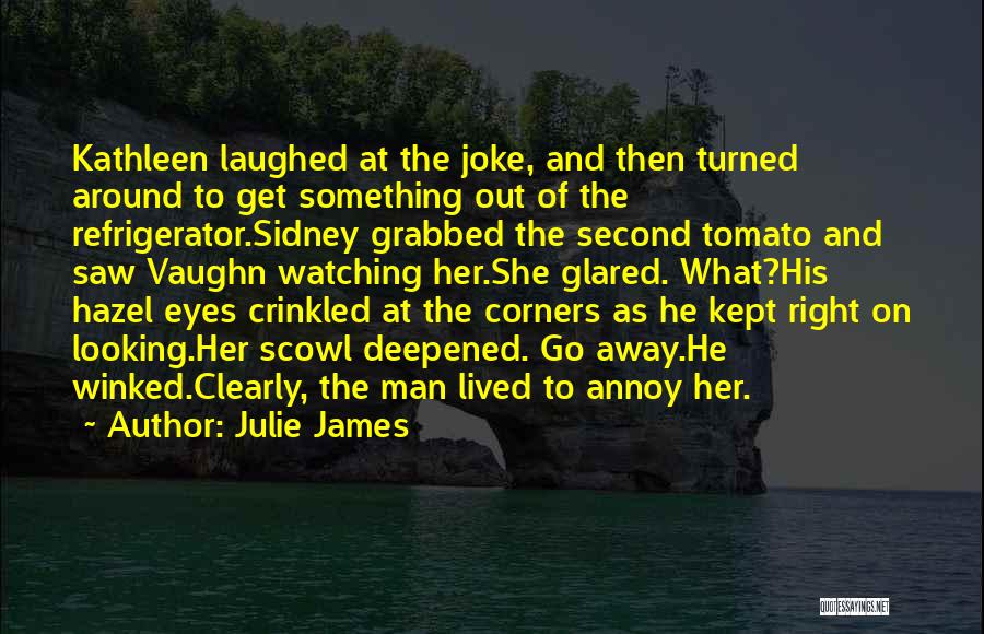 Julie James Quotes: Kathleen Laughed At The Joke, And Then Turned Around To Get Something Out Of The Refrigerator.sidney Grabbed The Second Tomato