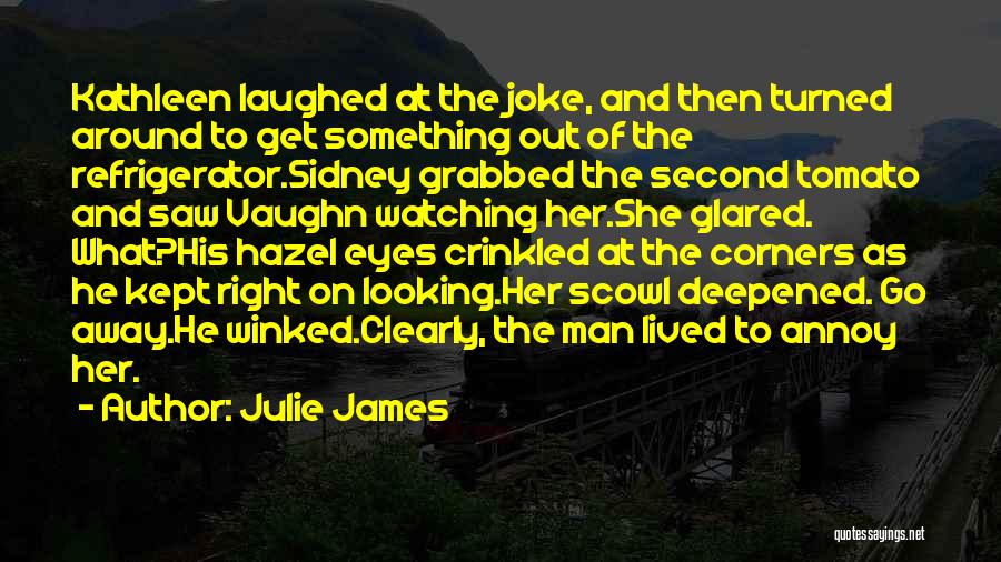 Julie James Quotes: Kathleen Laughed At The Joke, And Then Turned Around To Get Something Out Of The Refrigerator.sidney Grabbed The Second Tomato