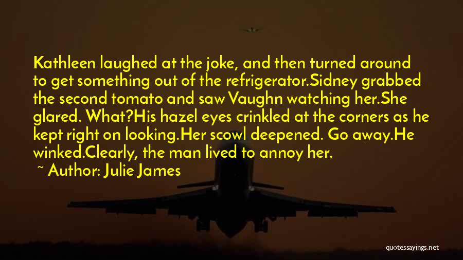 Julie James Quotes: Kathleen Laughed At The Joke, And Then Turned Around To Get Something Out Of The Refrigerator.sidney Grabbed The Second Tomato