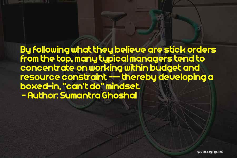 Sumantra Ghoshal Quotes: By Following What They Believe Are Stick Orders From The Top, Many Typical Managers Tend To Concentrate On Working Within