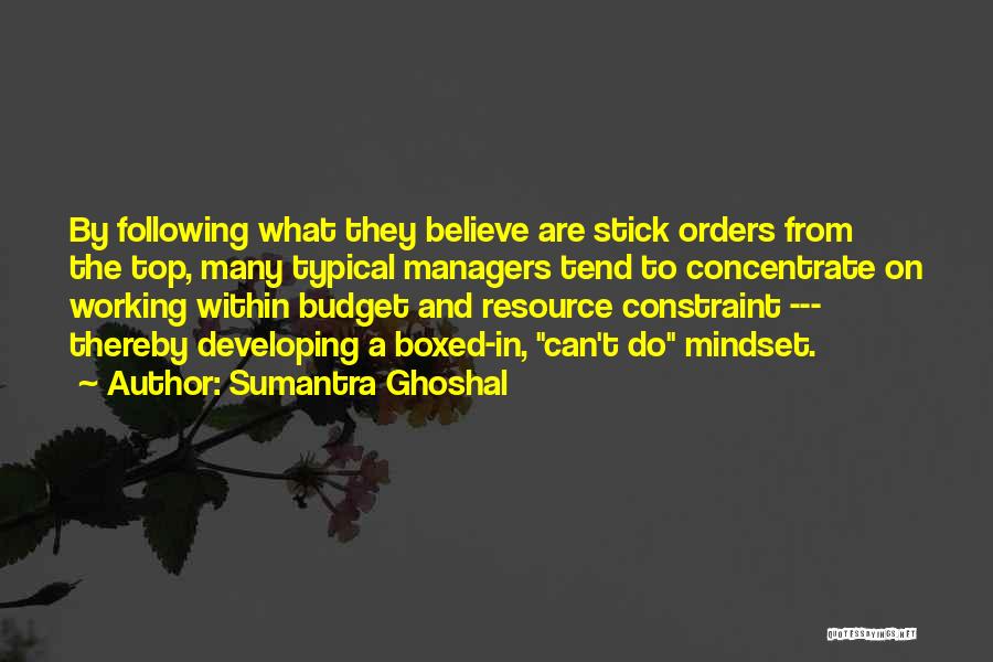 Sumantra Ghoshal Quotes: By Following What They Believe Are Stick Orders From The Top, Many Typical Managers Tend To Concentrate On Working Within