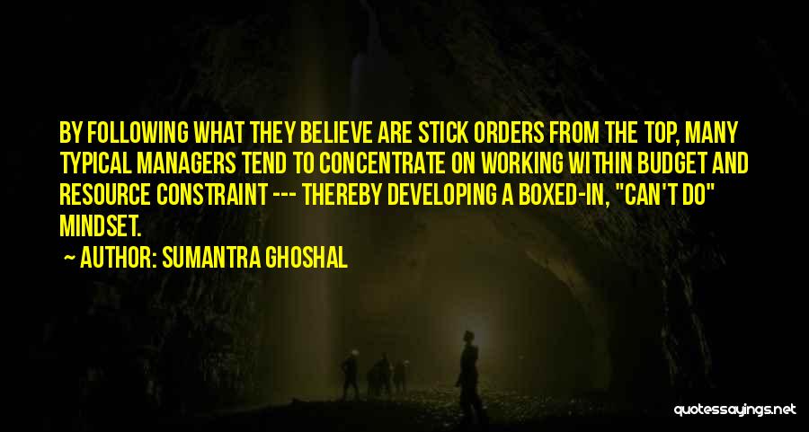 Sumantra Ghoshal Quotes: By Following What They Believe Are Stick Orders From The Top, Many Typical Managers Tend To Concentrate On Working Within