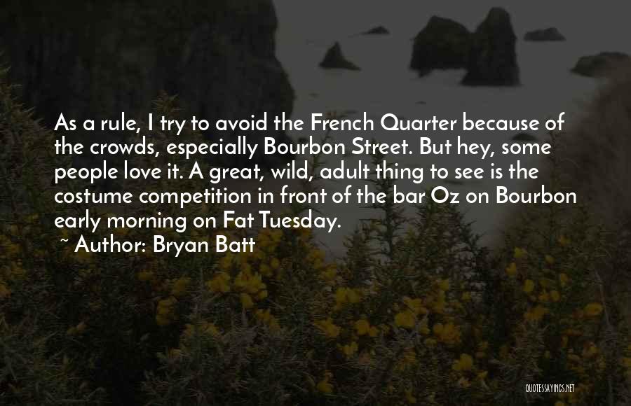 Bryan Batt Quotes: As A Rule, I Try To Avoid The French Quarter Because Of The Crowds, Especially Bourbon Street. But Hey, Some