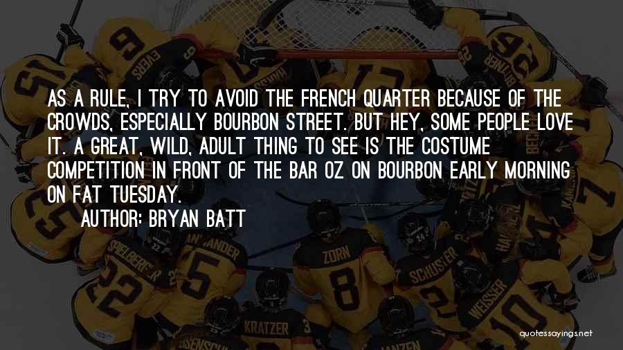 Bryan Batt Quotes: As A Rule, I Try To Avoid The French Quarter Because Of The Crowds, Especially Bourbon Street. But Hey, Some