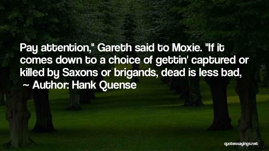 Hank Quense Quotes: Pay Attention, Gareth Said To Moxie. If It Comes Down To A Choice Of Gettin' Captured Or Killed By Saxons