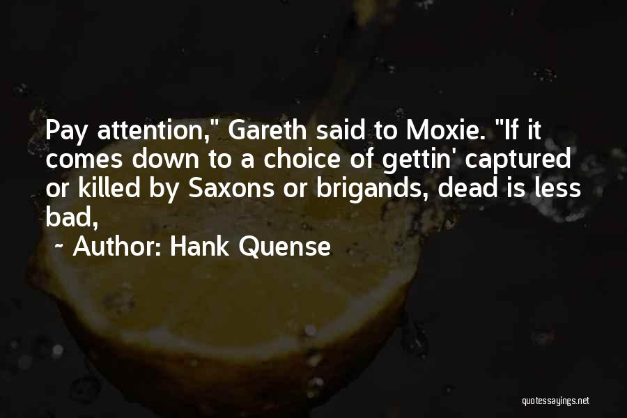 Hank Quense Quotes: Pay Attention, Gareth Said To Moxie. If It Comes Down To A Choice Of Gettin' Captured Or Killed By Saxons