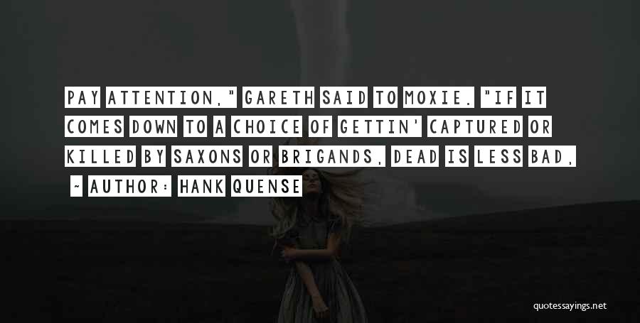 Hank Quense Quotes: Pay Attention, Gareth Said To Moxie. If It Comes Down To A Choice Of Gettin' Captured Or Killed By Saxons