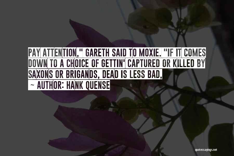 Hank Quense Quotes: Pay Attention, Gareth Said To Moxie. If It Comes Down To A Choice Of Gettin' Captured Or Killed By Saxons